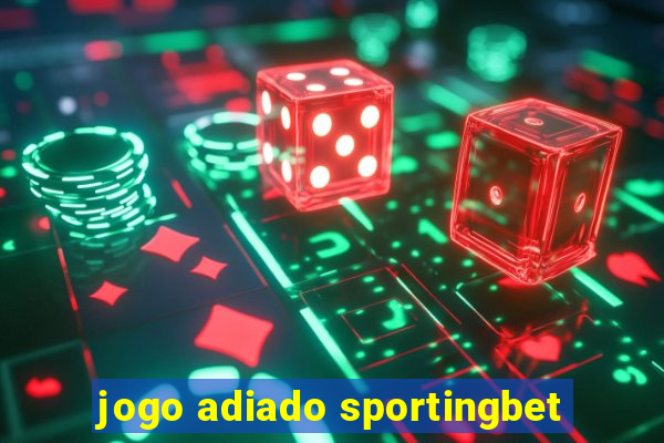 jogo adiado sportingbet