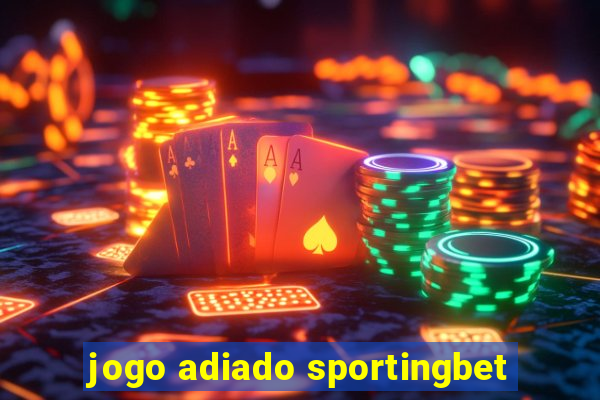 jogo adiado sportingbet