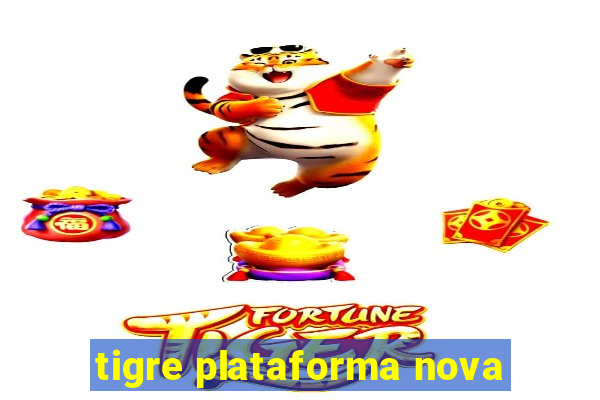 tigre plataforma nova