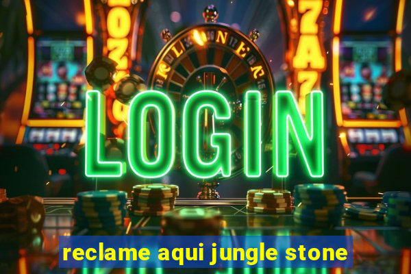 reclame aqui jungle stone