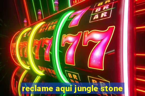 reclame aqui jungle stone