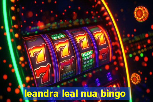 leandra leal nua bingo