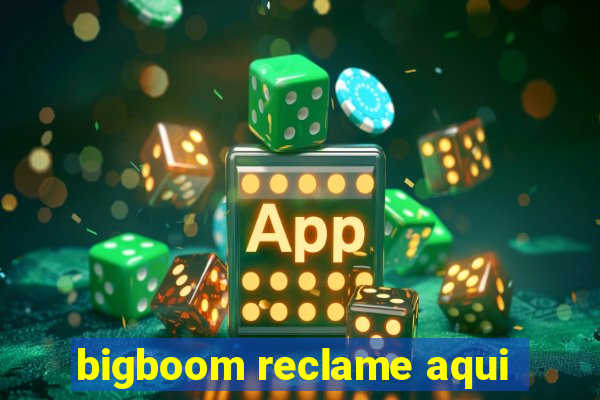 bigboom reclame aqui