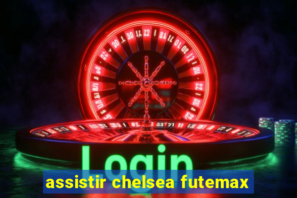 assistir chelsea futemax