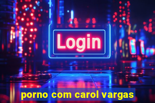 porno com carol vargas