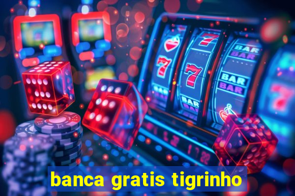 banca gratis tigrinho