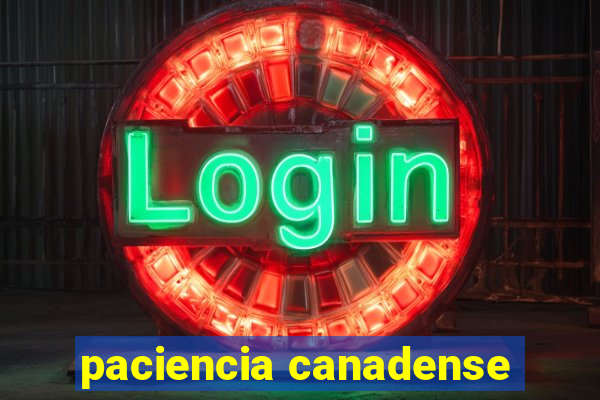 paciencia canadense