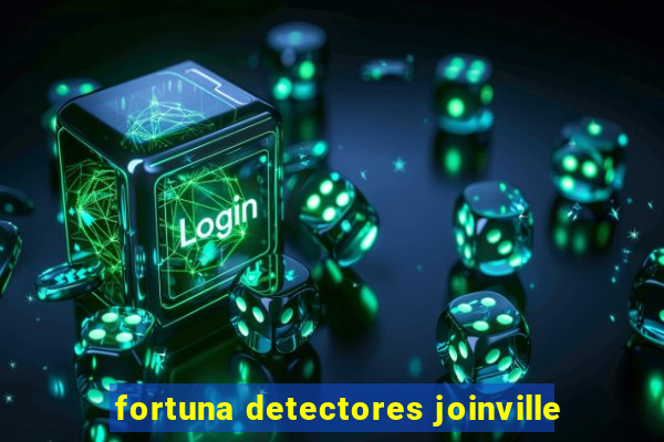 fortuna detectores joinville