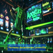 fortuna detectores joinville