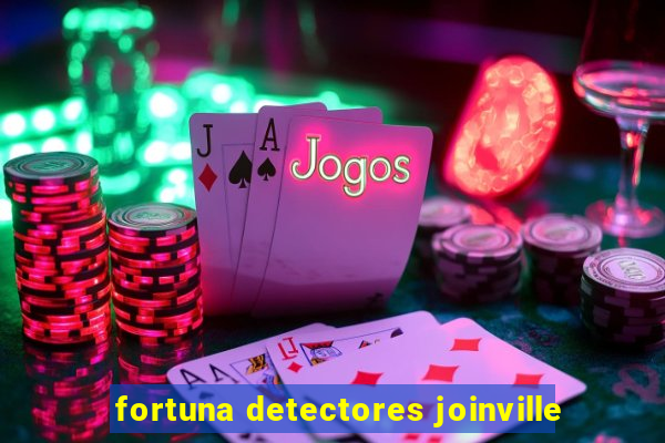 fortuna detectores joinville