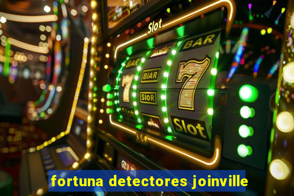 fortuna detectores joinville