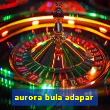 aurora bula adapar