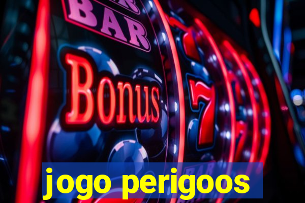 jogo perigoos