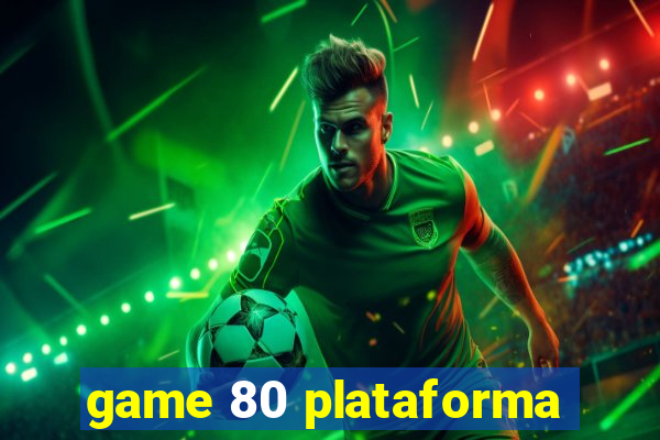 game 80 plataforma