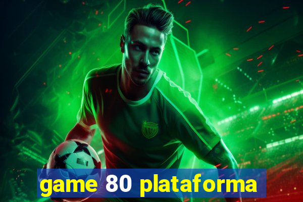 game 80 plataforma