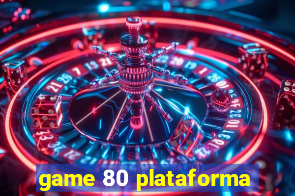 game 80 plataforma