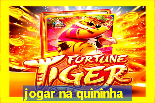 jogar na quininha