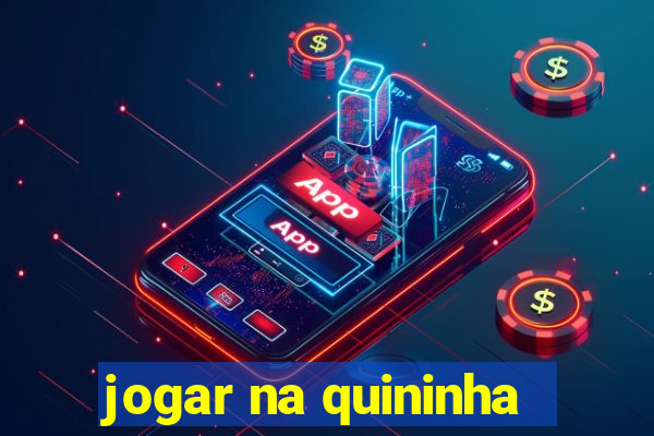 jogar na quininha