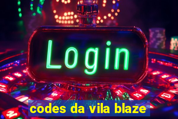 codes da vila blaze