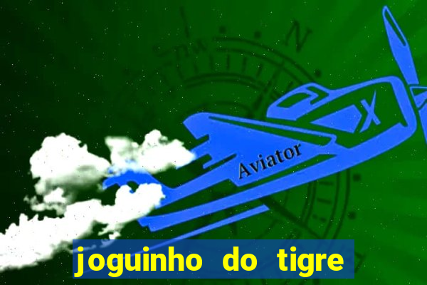 joguinho do tigre para ganhar dinheiro