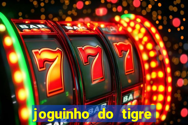 joguinho do tigre para ganhar dinheiro