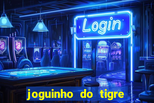 joguinho do tigre para ganhar dinheiro