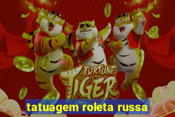 tatuagem roleta russa