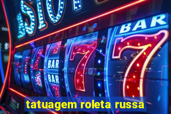 tatuagem roleta russa