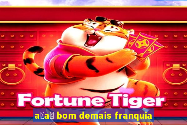 a莽a铆 bom demais franquia