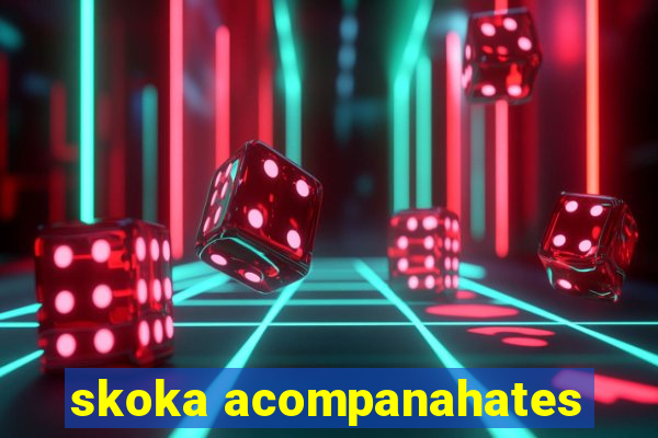 skoka acompanahates