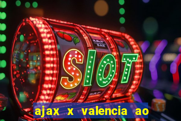 ajax x valencia ao vivo futemax