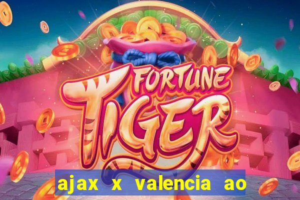 ajax x valencia ao vivo futemax