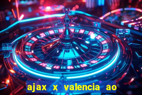 ajax x valencia ao vivo futemax