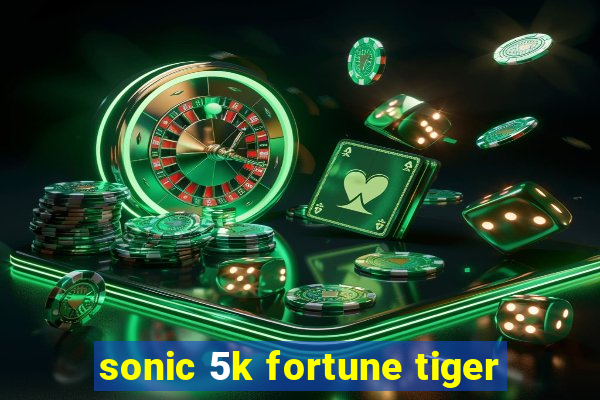 sonic 5k fortune tiger