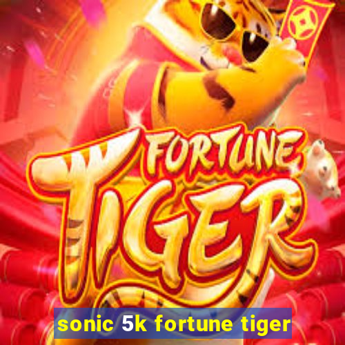 sonic 5k fortune tiger