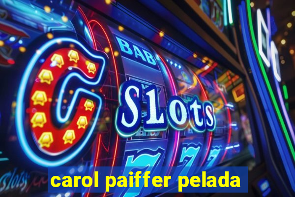 carol paiffer pelada