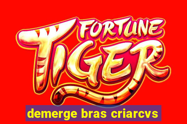 demerge bras criarcvs