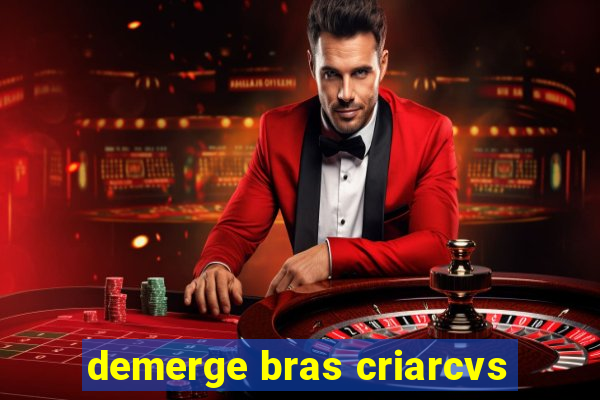 demerge bras criarcvs