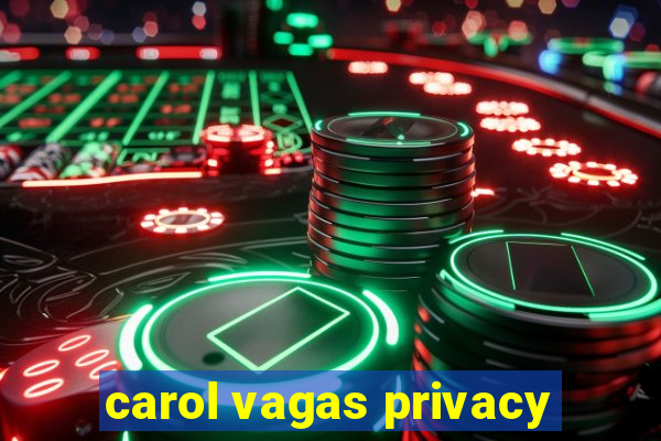 carol vagas privacy