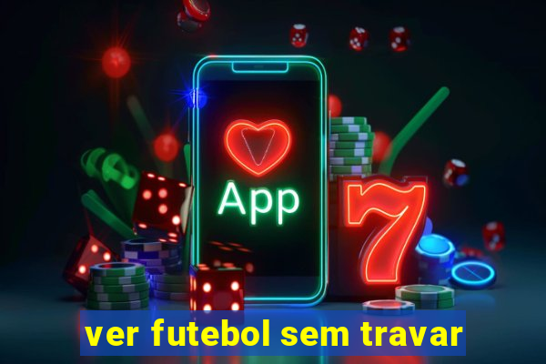 ver futebol sem travar