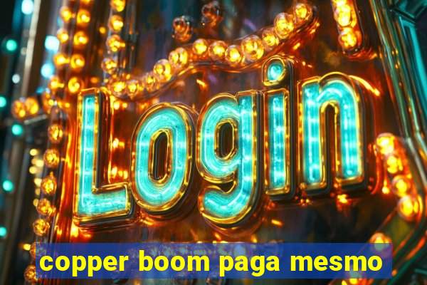 copper boom paga mesmo