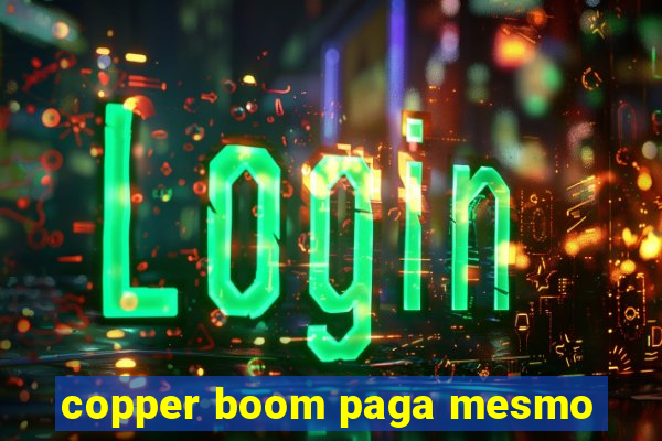 copper boom paga mesmo