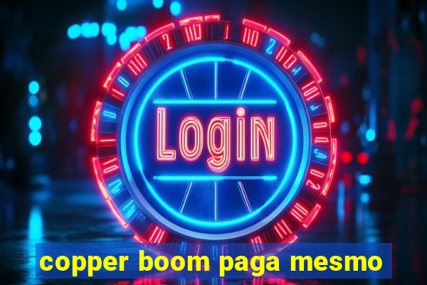 copper boom paga mesmo