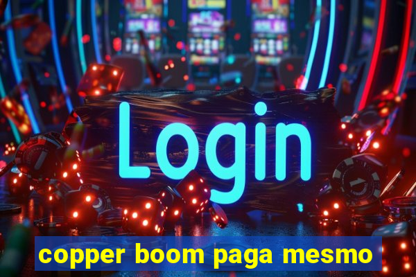 copper boom paga mesmo