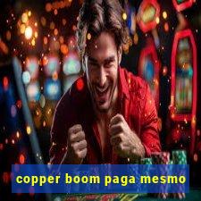 copper boom paga mesmo