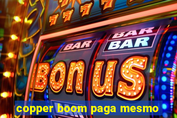 copper boom paga mesmo