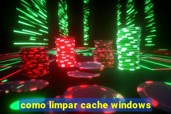 como limpar cache windows