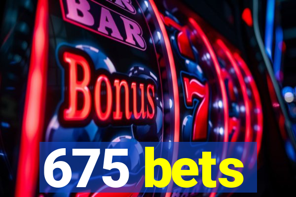 675 bets