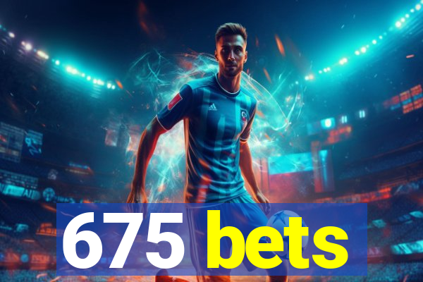 675 bets