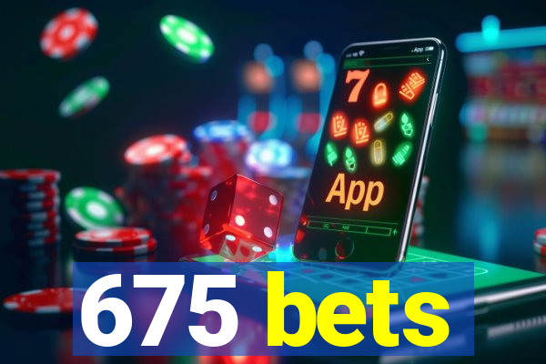 675 bets